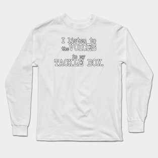 I listen to the VOICES in my TACKLE BOX Long Sleeve T-Shirt